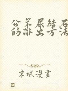 公羊尿结石最快的排出方法