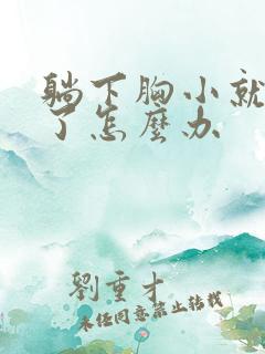 躺下胸小就变平了怎么办