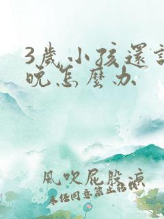 3岁小孩还说话晚怎么办