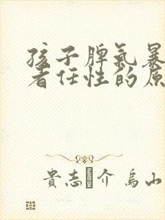 孩子脾气暴躁或者任性的原因