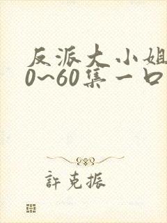 反派大小姐艾30~60集一口气看完