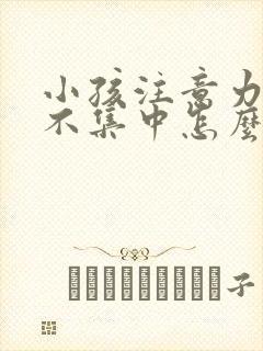 小孩注意力非常不集中怎么训练