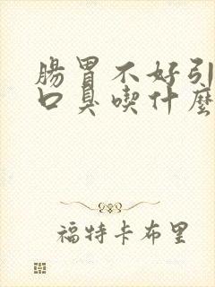 肠胃不好引起的口臭吃什么药