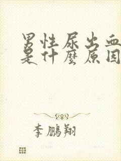 男性尿出血疼痛是什么原因引起的