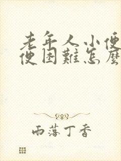 老年人小便疼小便困难怎么办