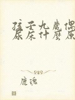 孩子九岁偶尔还尿床什么原因