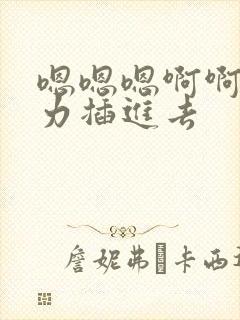 嗯嗯嗯啊啊啊用力插进去