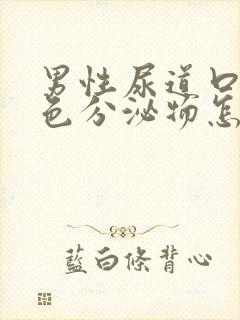 男性尿道口有白色分泌物怎么回事