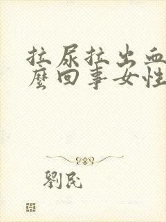 拉尿拉出血是怎么回事女性