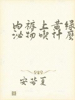 内裤上黄绿色分泌物吃什么药