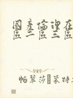 国产伦理在线一区二区三区