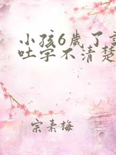 小孩6岁了说话吐字不清楚是什么原因