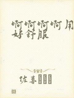 啊啊啊啊用力插好舒服