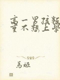 高一男孩叛逆严重不想上学