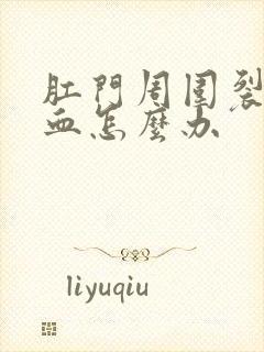 肛门周围裂开出血怎么办