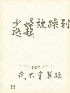 少妇被躁到高潮迭起