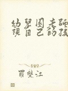 幼儿园老师不重视自己的孩子怎么办