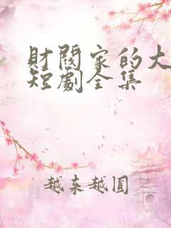 财阀家的大少爷短剧全集