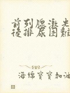 前列腺激光手术后排尿困难