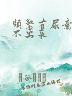 频繁有尿意却尿不出来