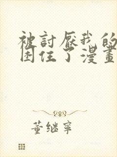 被讨厌我的男人困住了漫画免费观看