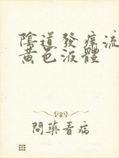 阴道发痒流腥臭黄色液体