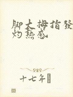 脚大拇指发热有灼热感