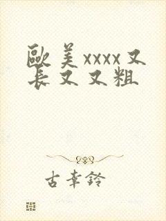 欧美xxxx又长又又粗