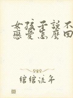 女孩子说不想谈恋爱怎么回答