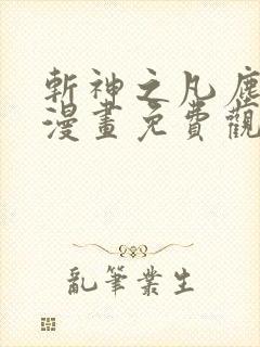 斩神之凡尘神域漫画免费观看高清