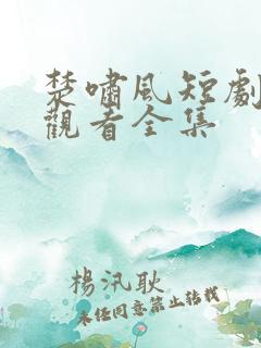 楚啸风短剧免费观看全集