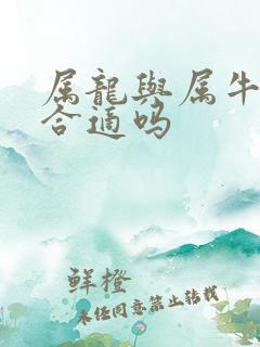 属龙与属牛婚配合适吗