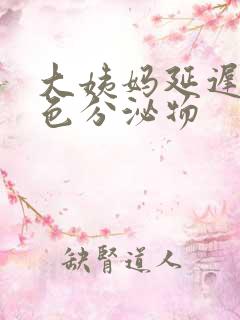 大姨妈延迟有黄色分泌物