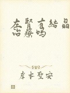 左肾有结晶需要治疗吗