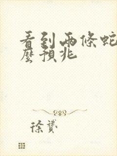 看到两条蛇有什么预兆