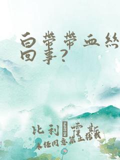 白带带血丝怎么回事?