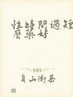 性时间过短吃什么药好