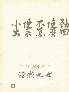 小便不使劲尿不出来怎么回事