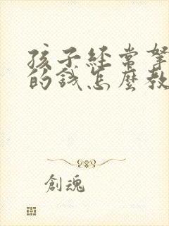 孩子经常拿家里的钱怎么教育