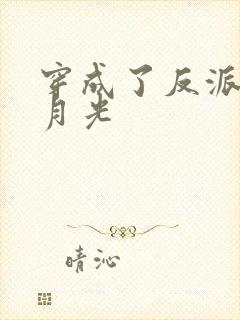 穿成了反派的白月光