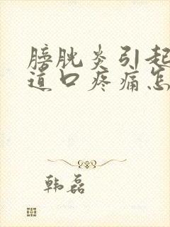 膀胱炎引起下尿道口疼痛怎么治疗