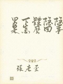 男下体隐隐作痛是怎么回事