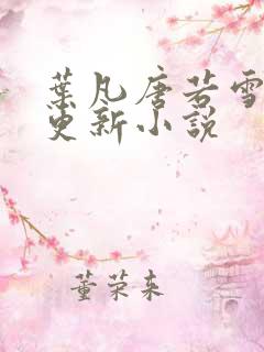 叶凡唐若雪最新更新小说