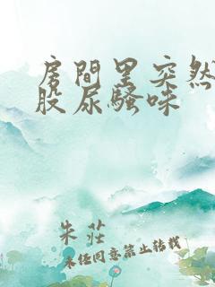 房间里突然有一股尿骚味