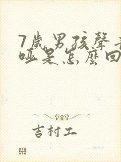 7岁男孩声音沙哑是怎么回事