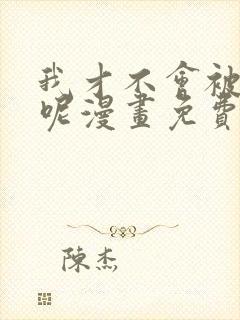 我才不会被欺负呢漫画免费观看