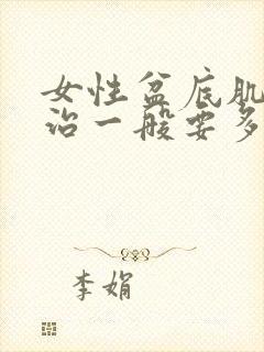 女性盆底肌松弛治一般要多少钱