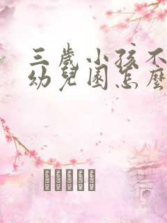 三岁小孩不想去幼儿园怎么开导他