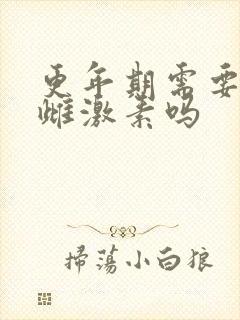 更年期需要补充雌激素吗