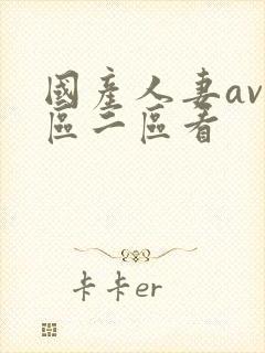 国产人妻av一区二区看